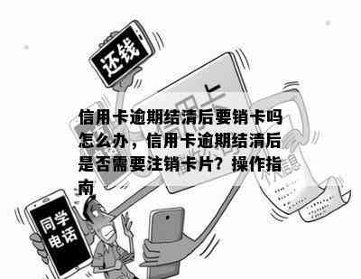 信用卡逾期结清后要销卡吗怎么办，信用卡逾期结清后是否需要注销卡片？操作指南