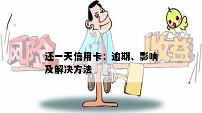 还一天信用卡：逾期、影响及解决方法