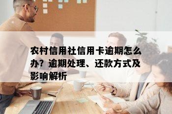 农村信用社信用卡逾期怎么办？逾期处理、还款方式及影响解析