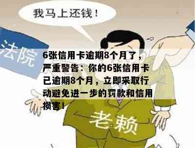 6张信用卡逾期8个月了，严重警告：你的6张信用卡已逾期8个月，立即采取行动避免进一步的罚款和信用损害！