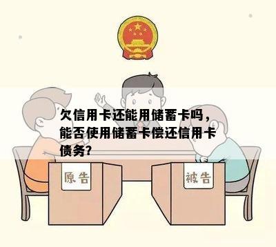 欠信用卡还能用储蓄卡吗，能否使用储蓄卡偿还信用卡债务？