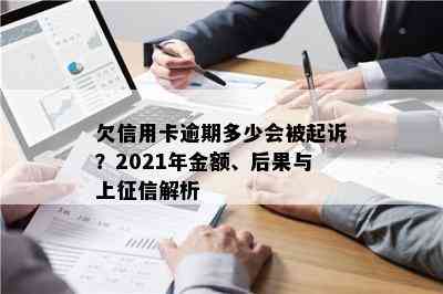 欠信用卡逾期多少会被起诉？2021年金额、后果与上解析