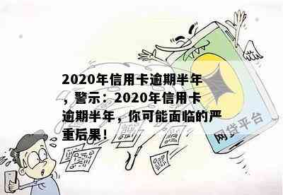 2020年信用卡逾期半年，警示：2020年信用卡逾期半年，你可能面临的严重后果！