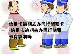 信用卡逾期去办同行储蓄卡-信用卡逾期去办同行储蓄卡有影响吗