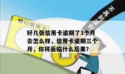 好几张信用卡逾期了3个月会怎么样，信用卡逾期三个月，你将面临什么后果？