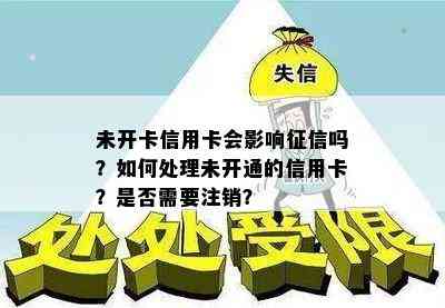 未开卡信用卡会影响吗？如何处理未开通的信用卡？是否需要注销？