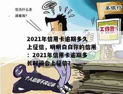 2021年信用卡逾期多久上，明明白白你的信用：2021年信用卡逾期多长时间会上？