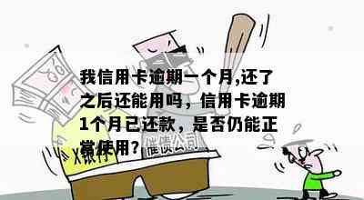 我信用卡逾期一个月,还了之后还能用吗，信用卡逾期1个月已还款，是否仍能正常使用？