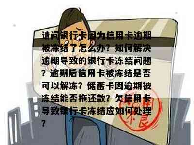 请问银行卡因为信用卡逾期被冻结了怎么办？如何解决逾期导致的银行卡冻结问题？逾期后信用卡被冻结是否可以解冻？储蓄卡因逾期被冻结能否拖还款？欠信用卡导致银行卡冻结应如何处理？