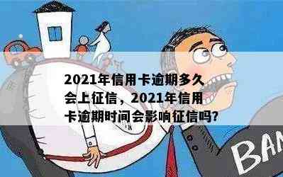 2021年信用卡逾期多久会上，2021年信用卡逾期时间会影响吗？