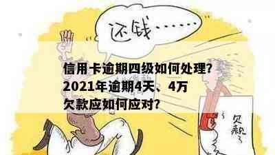 信用卡逾期四级如何处理？2021年逾期4天、4万欠款应如何应对？