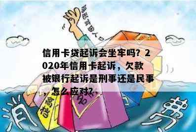 信用卡贷起诉会坐牢吗？2020年信用卡起诉，欠款被银行起诉是刑事还是民事，怎么应对？