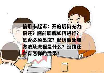 信用卡起诉：开庭后仍无力偿还？庭前调解如何进行？是否必须出庭？起诉后处理方法及流程是什么？没钱还会有怎样的后果？