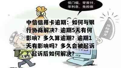 中信信用卡逾期：如何与银行协商解决？逾期5天有何影响？多久算逾期？逾期1天有影响吗？多久会被起诉？起诉后如何解决？