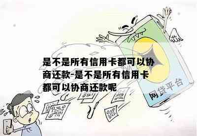 是不是所有信用卡都可以协商还款-是不是所有信用卡都可以协商还款呢