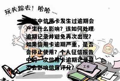 中信用卡发生过逾期会产生什么影响？该如何处理逾期记录并避免再次出现？如果信用卡逾期严重，是否会停止使用？个人报告中的一次信用卡逾期记录是否会影响信用评分？