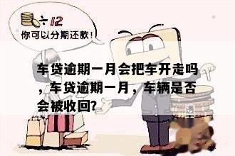 车贷逾期一月会把车开走吗，车贷逾期一月，车辆是否会被收回？