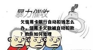 欠信用卡银行自动扣钱怎么办，信用卡欠款被自动扣款？教你如何处理