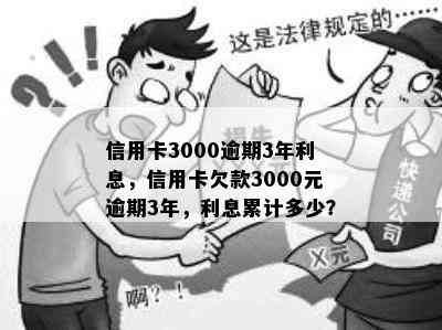 信用卡3000逾期3年利息，信用卡欠款3000元逾期3年，利息累计多少？