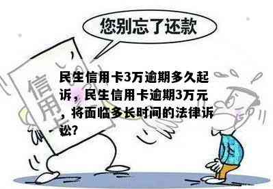 民生信用卡3万逾期多久起诉，民生信用卡逾期3万元，将面临多长时间的法律诉讼？