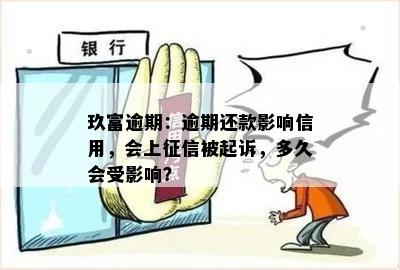 玖富逾期：逾期还款影响信用，会上被起诉，多久会受影响？