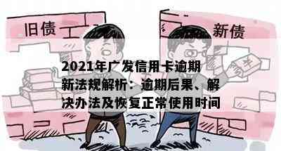 2021年广发信用卡逾期新法规解析：逾期后果、解决办法及恢复正常使用时间