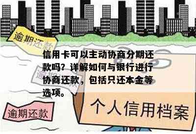 信用卡可以主动协商分期还款吗？详解如何与银行进行协商还款，包括只还本金等选项。