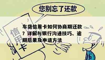 车贷信用卡如何协商期还款？详解与银行沟通技巧、逾期后果及申请方法