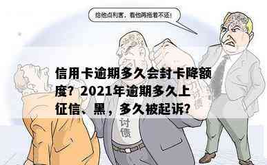 信用卡逾期多久会封卡降额度？2021年逾期多久上、黑，多久被起诉？