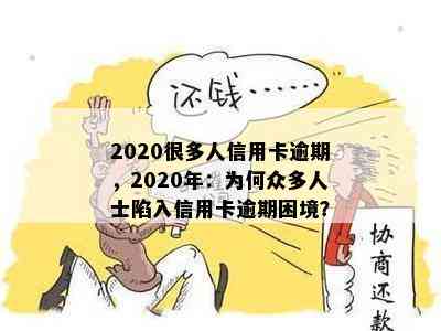 2020很多人信用卡逾期，2020年：为何众多人士陷入信用卡逾期困境？