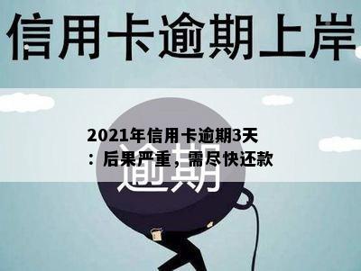 2021年信用卡逾期3天：后果严重，需尽快还款