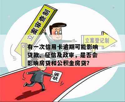 有一次信用卡逾期可能影响贷款、及政审，是否会影响房贷和公积金房贷？