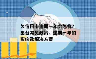 欠信用卡逾期一年会怎样？出台减免政策，逾期一年的影响及解决方案