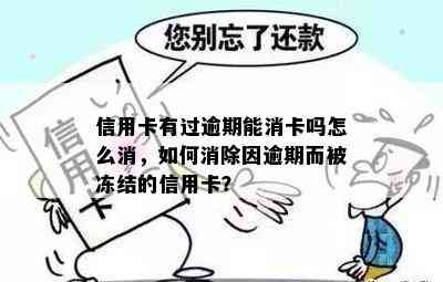 信用卡有过逾期能消卡吗怎么消，如何消除因逾期而被冻结的信用卡？