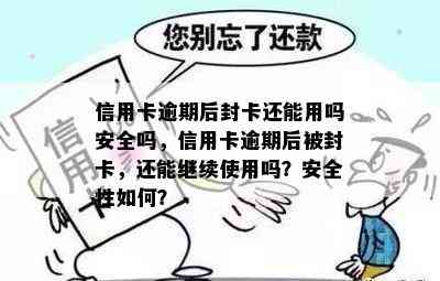 信用卡逾期后封卡还能用吗安全吗，信用卡逾期后被封卡，还能继续使用吗？安全性如何？