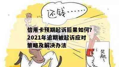 信用卡预期起诉后果如何？2021年逾期被起诉应对策略及解决办法