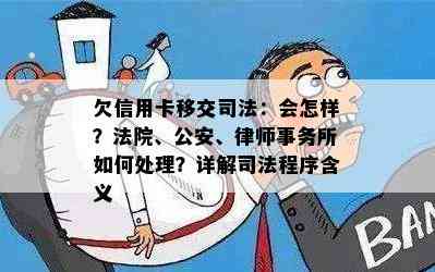 欠信用卡移交司法：会怎样？法院、公安、如何处理？详解司法程序含义