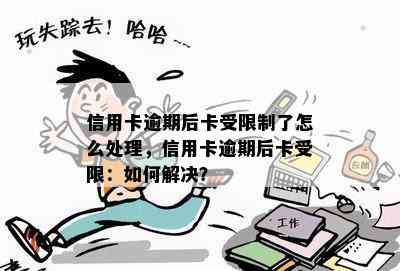 信用卡逾期后卡受限制了怎么处理，信用卡逾期后卡受限：如何解决？