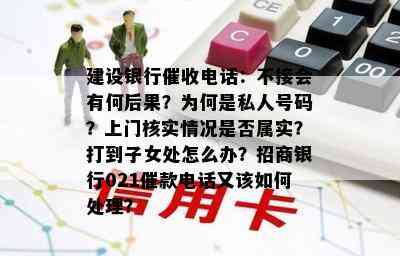 建设银行电话：不接会有何后果？为何是私人号码？上门核实情况是否属实？打到子女处怎么办？招商银行021催款电话又该如何处理？