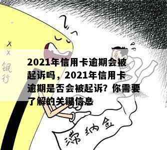 2021年信用卡逾期会被起诉吗，2021年信用卡逾期是否会被起诉？你需要了解的关键信息