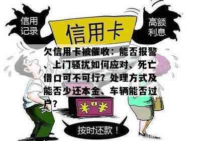 欠信用卡被：能否报警、上门如何应对、死亡借口可不可行？处理方式及能否少还本金、车辆能否过户？