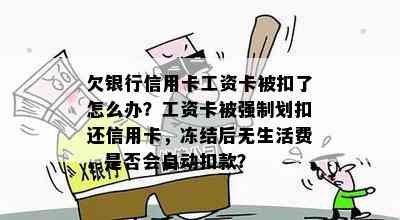 欠银行信用卡工资卡被扣了怎么办？工资卡被强制划扣还信用卡，冻结后无生活费，是否会自动扣款？