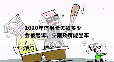 2020年信用卡欠款多少会被起诉、立案及可能坐牢？