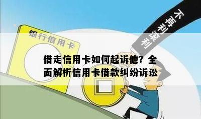 借走信用卡如何起诉他？全面解析信用卡借款纠纷诉讼