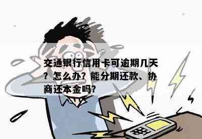 交通银行信用卡可逾期几天？怎么办？能分期还款、协商还本金吗？