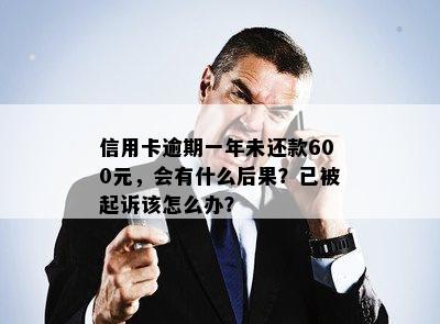 信用卡逾期一年未还款600元，会有什么后果？已被起诉该怎么办？