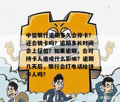 中信银行逾期多久会停卡？还会销卡吗？逾期多长时间会上？如果逾期，会对持卡人造成什么影响？逾期几天后，银行会打电话给持卡人吗？