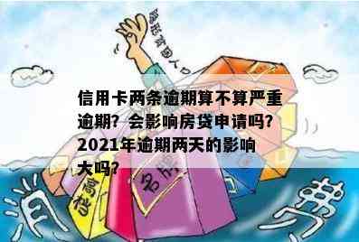 信用卡两条逾期算不算严重逾期？会影响房贷申请吗？2021年逾期两天的影响大吗？