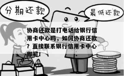 协商还款是打电话给银行信用卡中心吗，如何协商还款？直接联系银行信用卡中心即可！