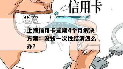 上海信用卡逾期4个月解决方案：没钱一次性结清怎么办？